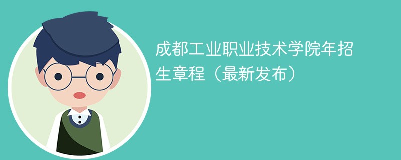 成都工業(yè)職業(yè)技術學院2024年招生章程（最新發(fā)布）